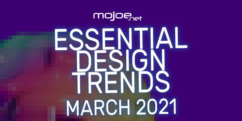 Essential Design 3 Trends – March 2021