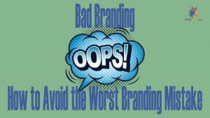 Bad Branding – How to Avoid the Worst Branding Mistake